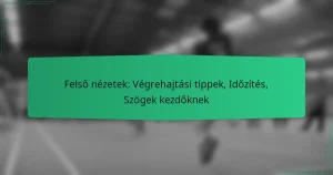 Felső nézetek: Végrehajtási tippek, Időzítés, Szögek kezdőknek
