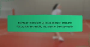 Mentális felkészülés új tollaslabdázók számára: Fókuszálási technikák, Vizualizáció, Stresszkezelés