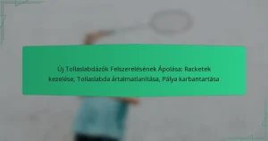 Új Tollaslabdázók Felszerelésének Ápolása: Racketek kezelése, Tollaslabda ártalmatlanítása, Pálya karbantartása