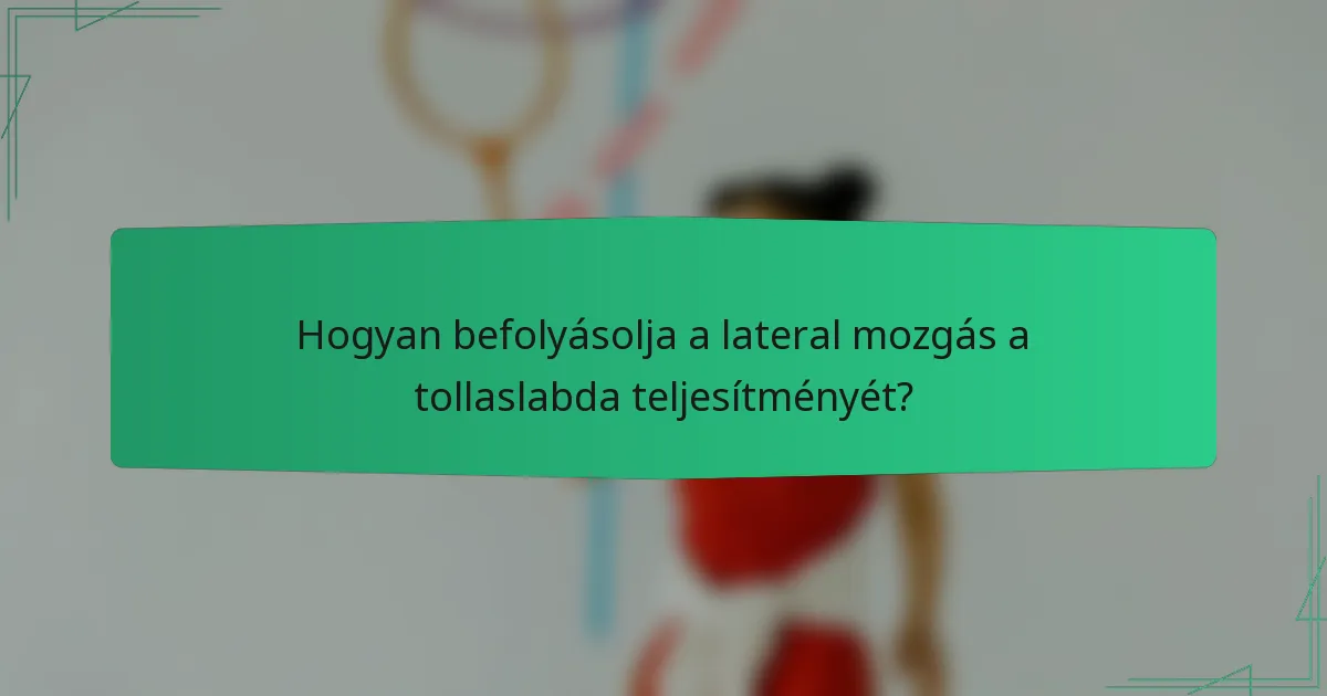 Hogyan befolyásolja a lateral mozgás a tollaslabda teljesítményét?