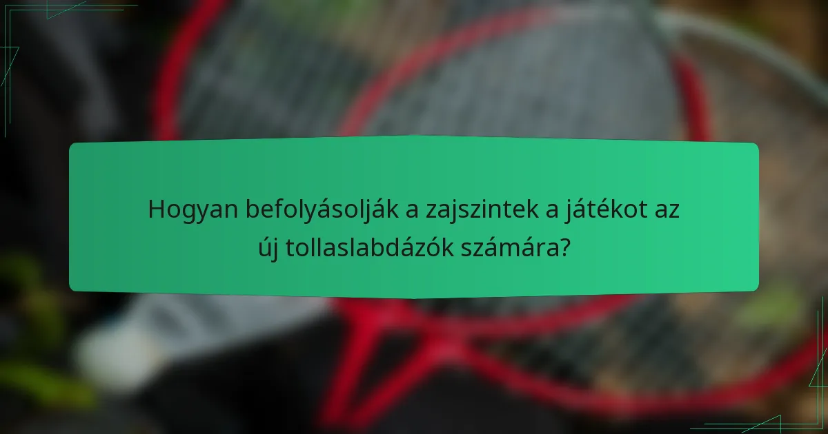 Hogyan befolyásolják a zajszintek a játékot az új tollaslabdázók számára?