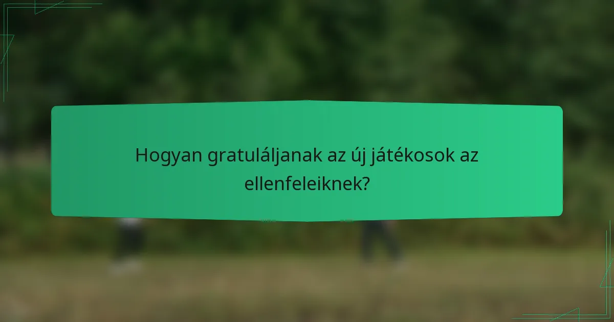 Hogyan gratuláljanak az új játékosok az ellenfeleiknek?
