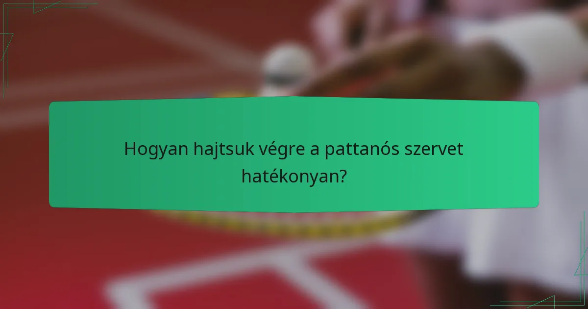 Hogyan hajtsuk végre a pattanós szervet hatékonyan?