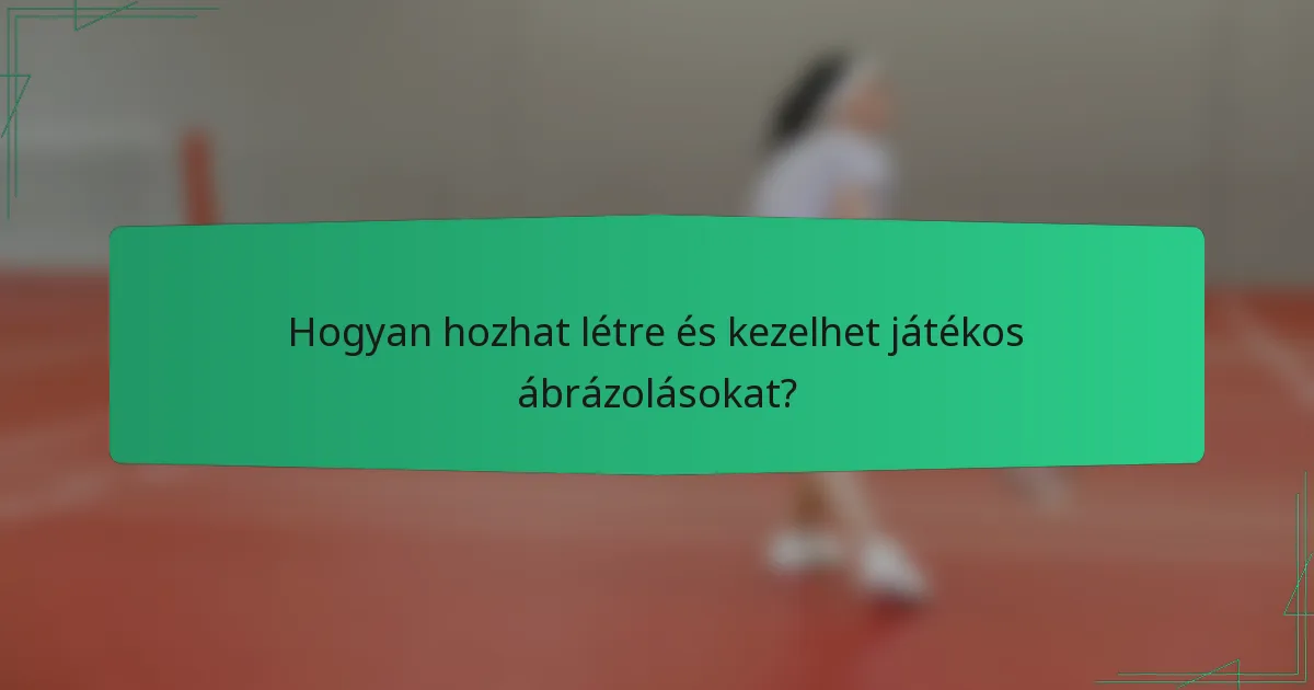 Hogyan hozhat létre és kezelhet játékos ábrázolásokat?
