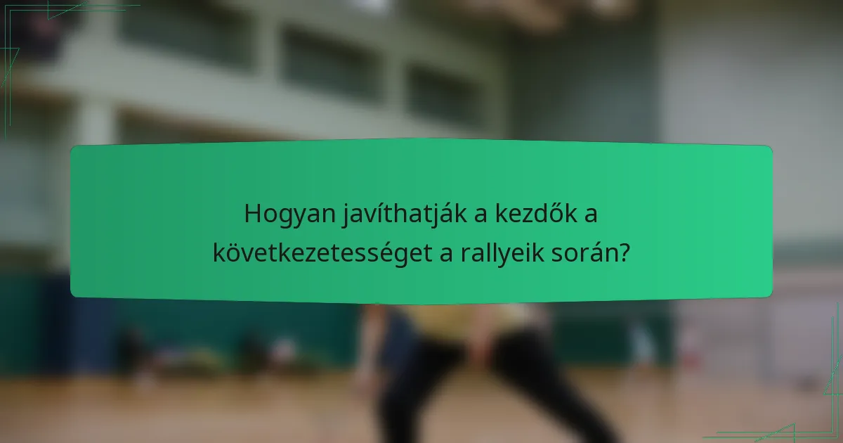 Hogyan javíthatják a kezdők a következetességet a rallyeik során?