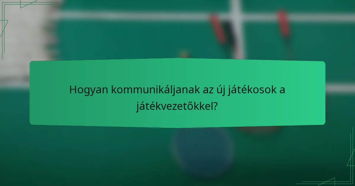 Hogyan kommunikáljanak az új játékosok a játékvezetőkkel?