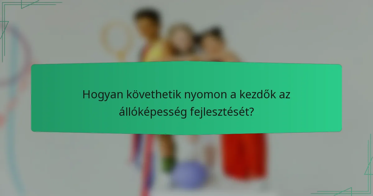 Hogyan követhetik nyomon a kezdők az állóképesség fejlesztését?