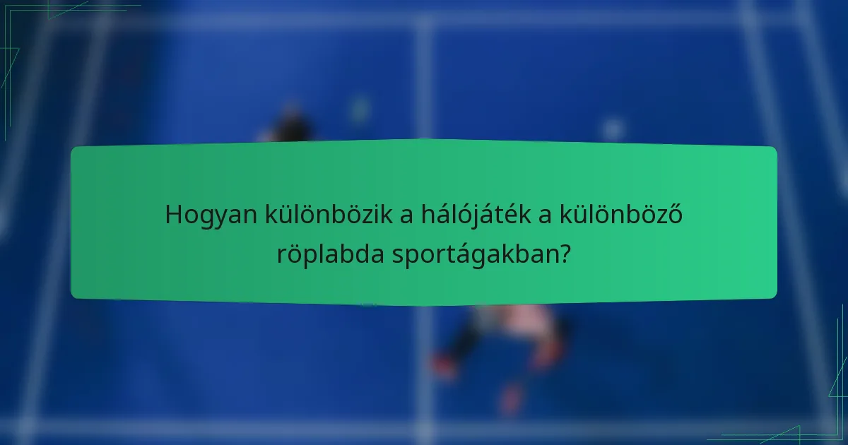 Hogyan különbözik a hálójáték a különböző röplabda sportágakban?