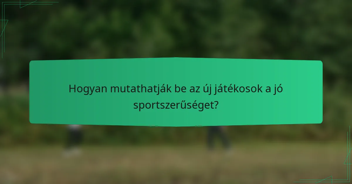 Hogyan mutathatják be az új játékosok a jó sportszerűséget?