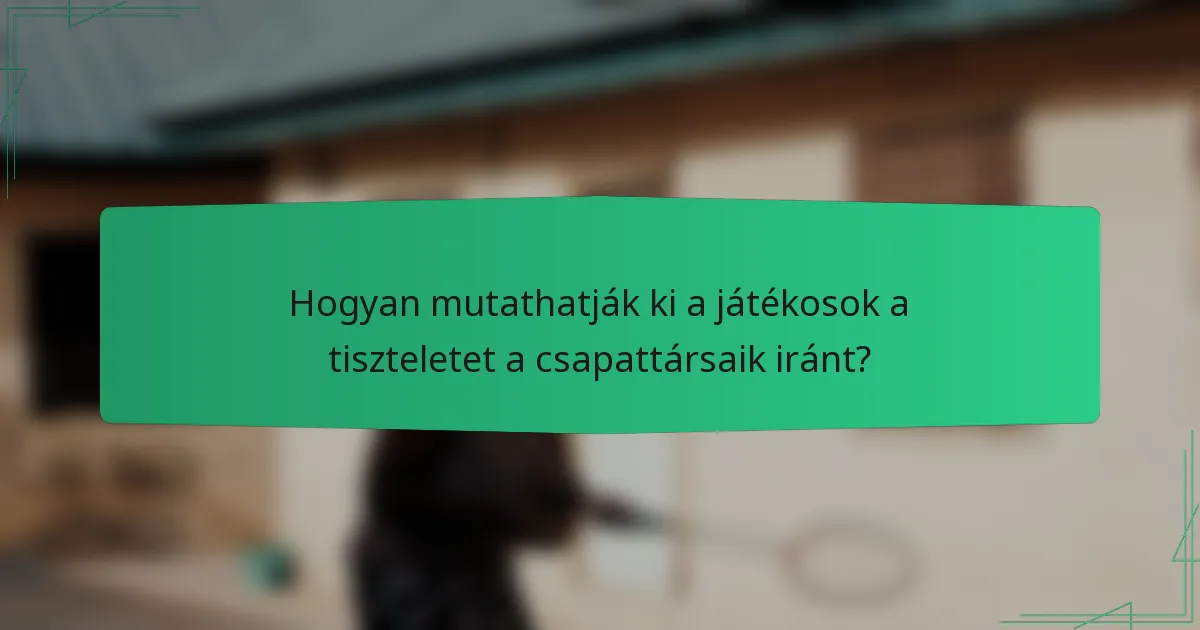 Hogyan mutathatják ki a játékosok a tiszteletet a csapattársaik iránt?
