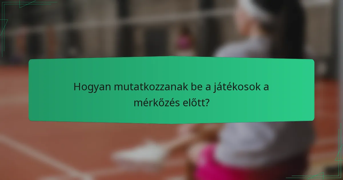 Hogyan mutatkozzanak be a játékosok a mérkőzés előtt?