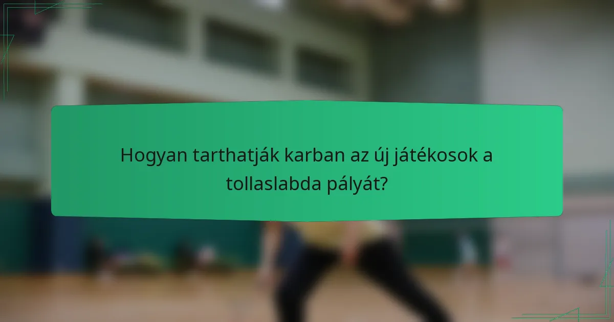 Hogyan tarthatják karban az új játékosok a tollaslabda pályát?