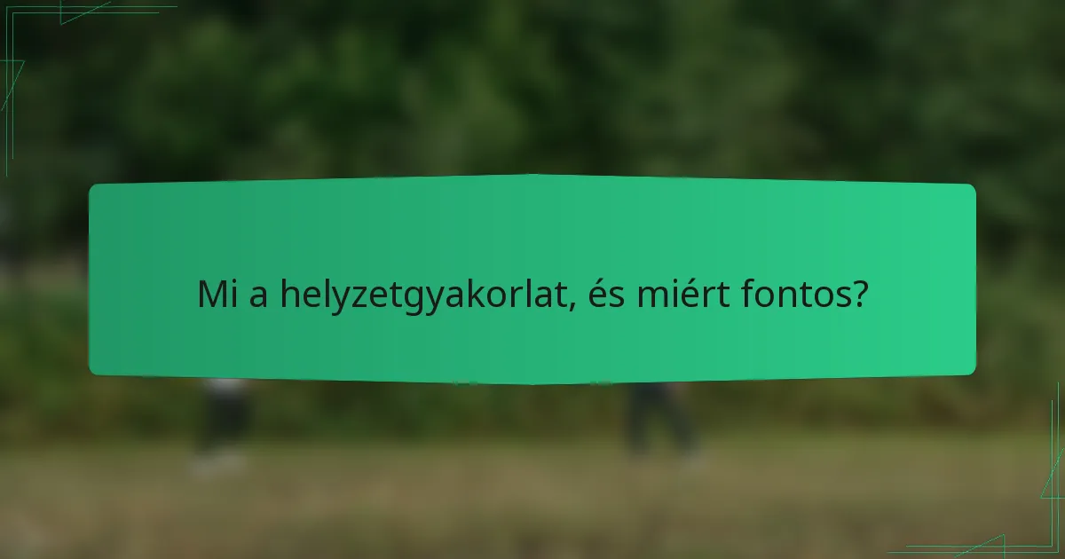 Mi a helyzetgyakorlat, és miért fontos?