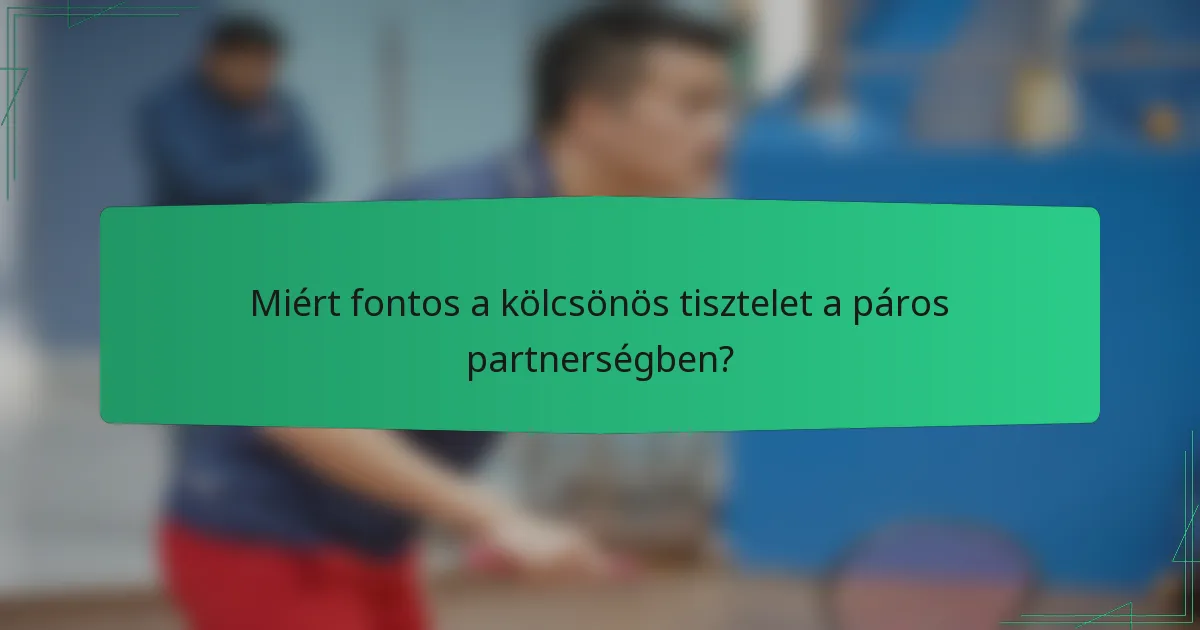 Miért fontos a kölcsönös tisztelet a páros partnerségben?