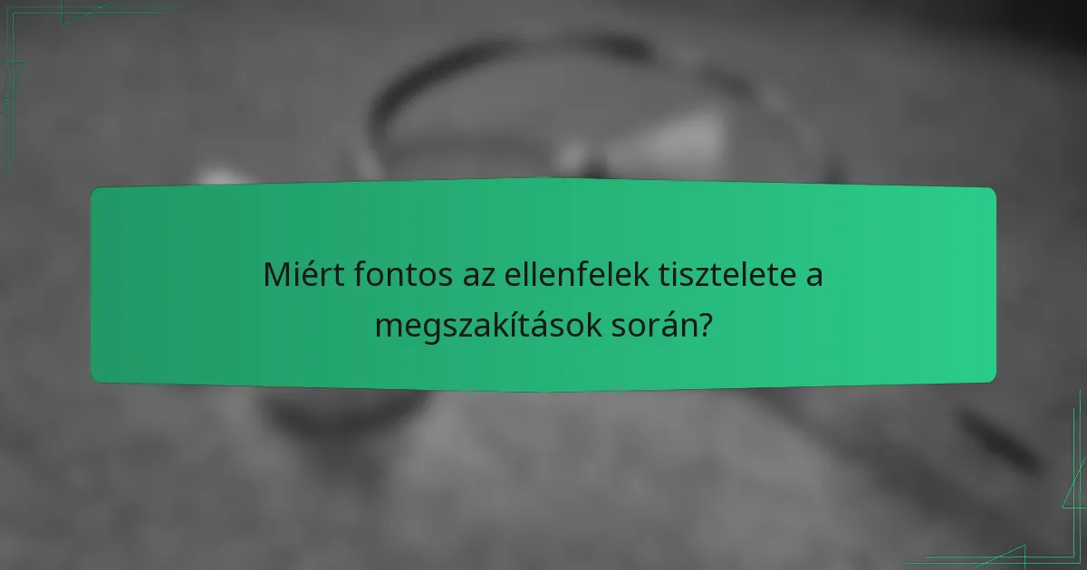 Miért fontos az ellenfelek tisztelete a megszakítások során?