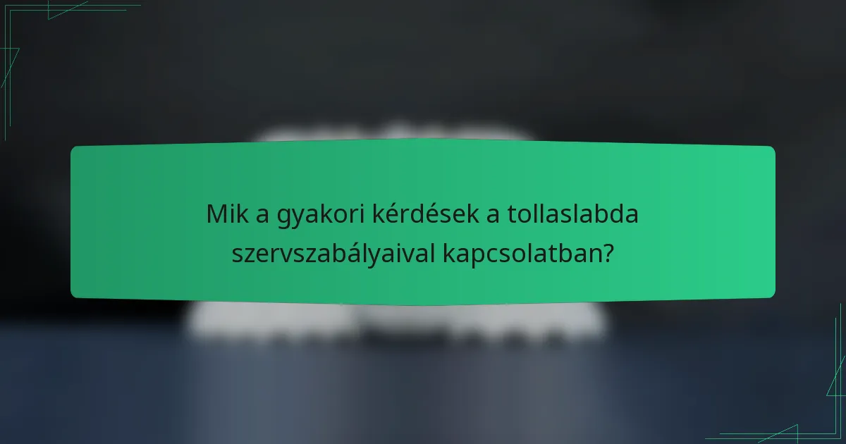 Mik a gyakori kérdések a tollaslabda szervszabályaival kapcsolatban?