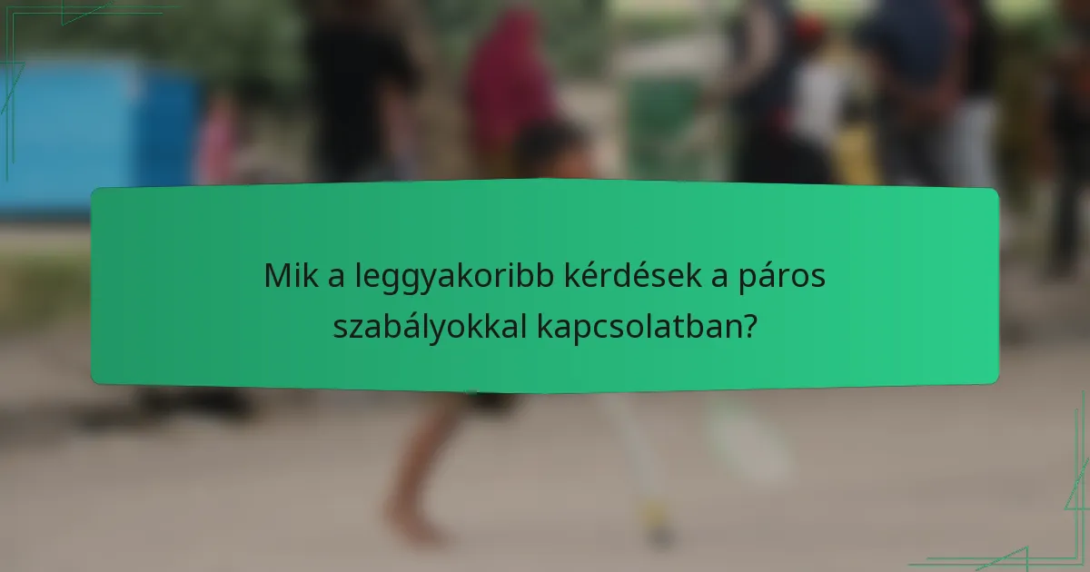 Mik a leggyakoribb kérdések a páros szabályokkal kapcsolatban?