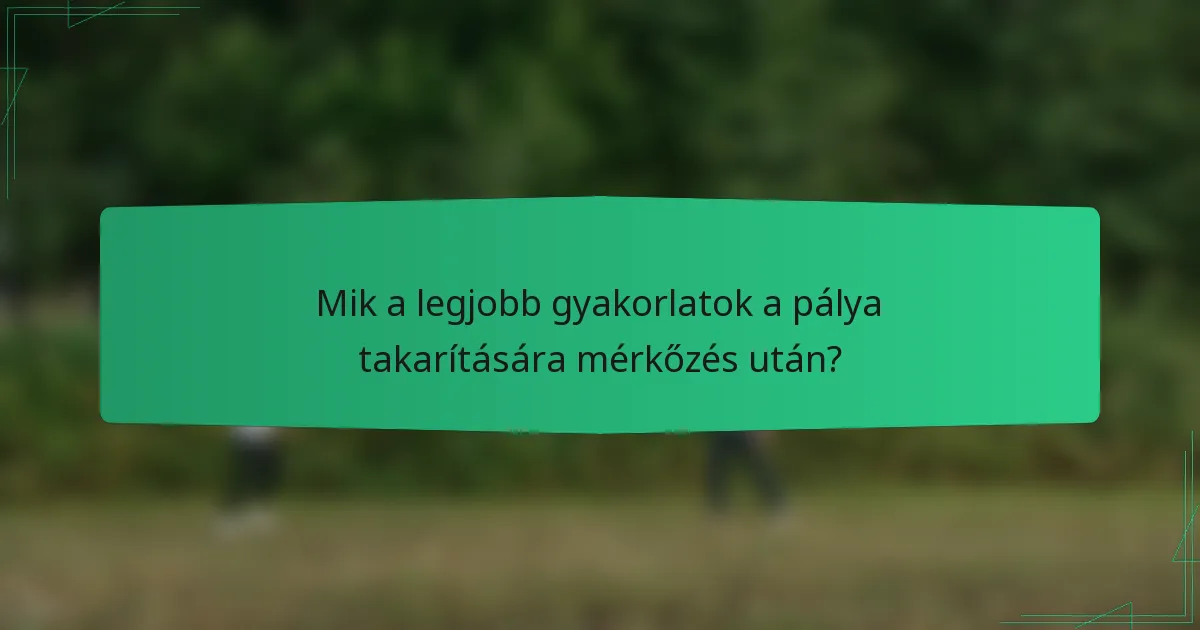 Mik a legjobb gyakorlatok a pálya takarítására mérkőzés után?