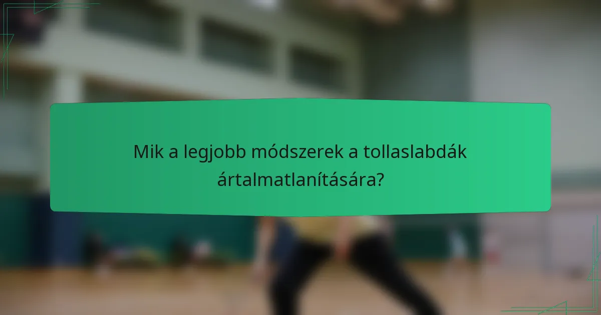 Mik a legjobb módszerek a tollaslabdák ártalmatlanítására?