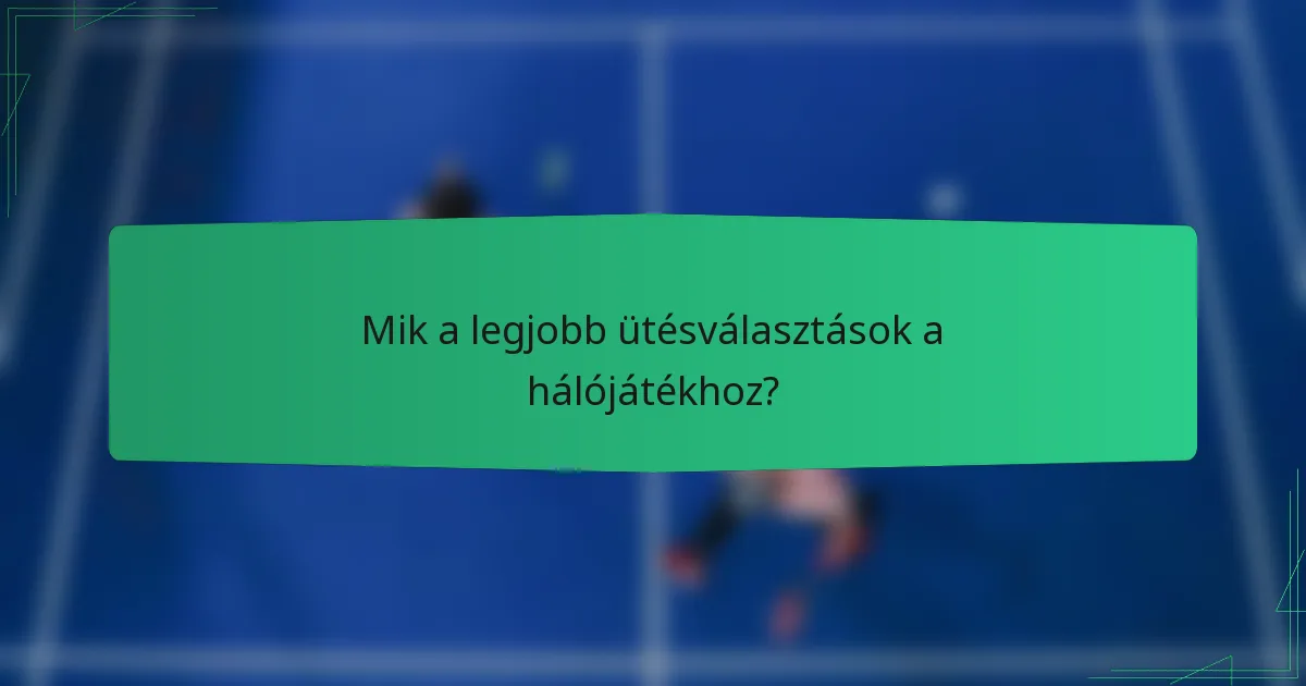 Mik a legjobb ütésválasztások a hálójátékhoz?