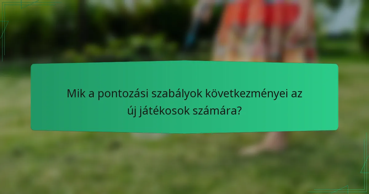 Mik a pontozási szabályok következményei az új játékosok számára?