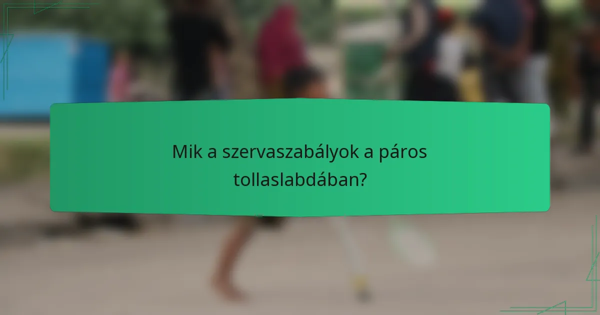 Mik a szervaszabályok a páros tollaslabdában?