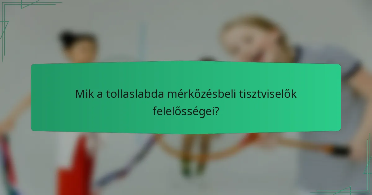 Mik a tollaslabda mérkőzésbeli tisztviselők felelősségei?