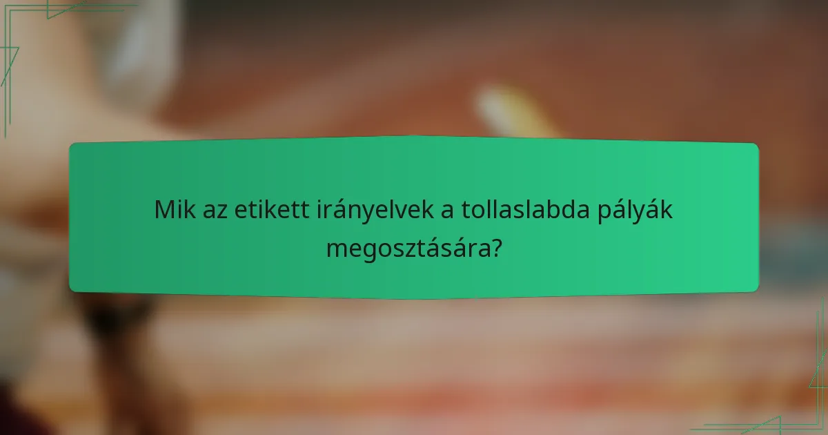 Mik az etikett irányelvek a tollaslabda pályák megosztására?