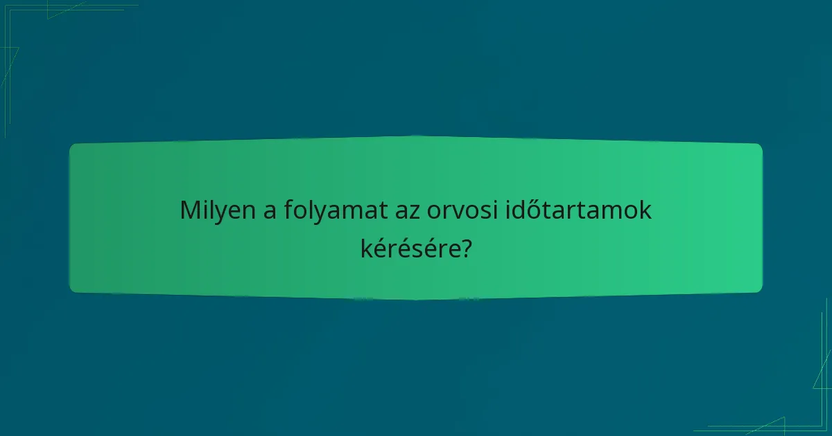 Milyen a folyamat az orvosi időtartamok kérésére?