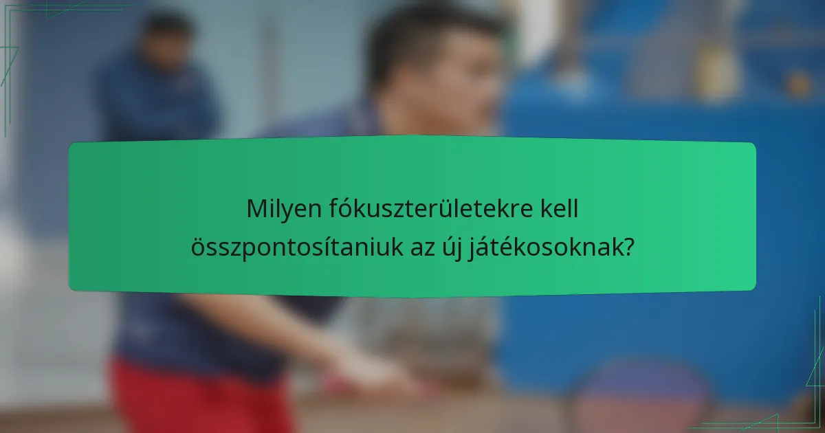 Milyen fókuszterületekre kell összpontosítaniuk az új játékosoknak?