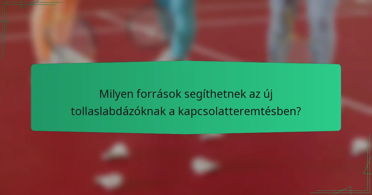 Milyen források segíthetnek az új tollaslabdázóknak a kapcsolatteremtésben?