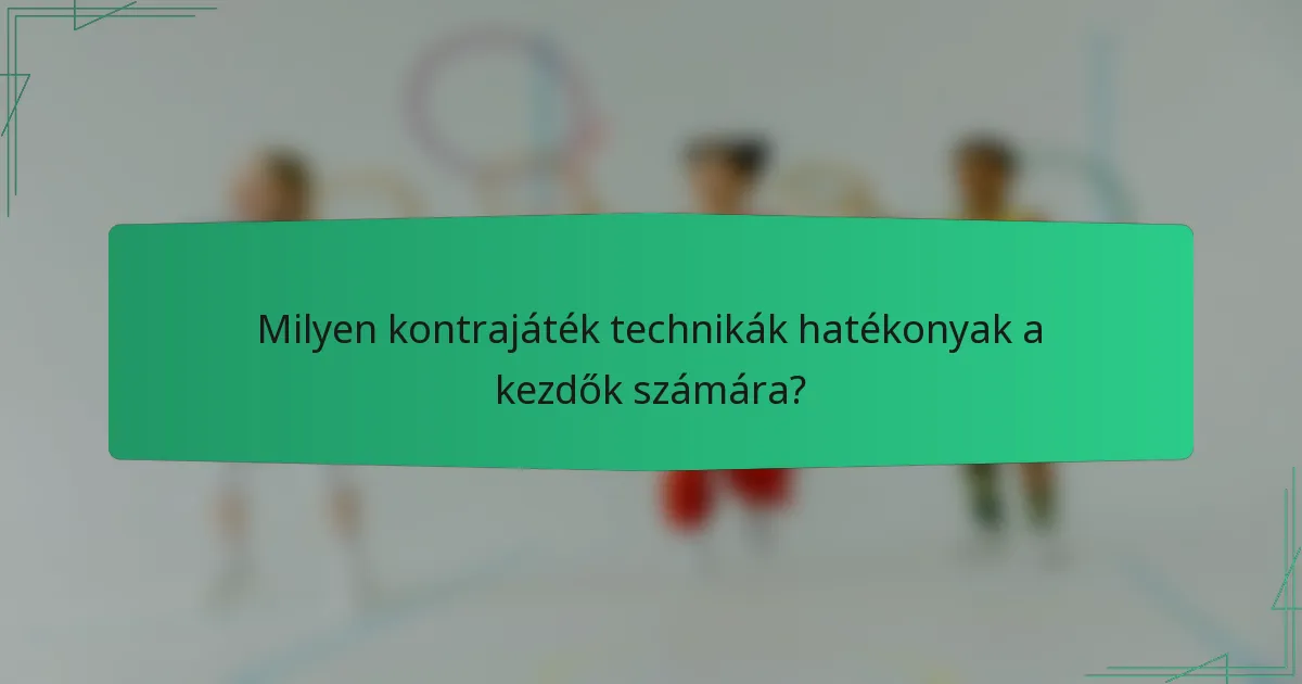 Milyen kontrajáték technikák hatékonyak a kezdők számára?