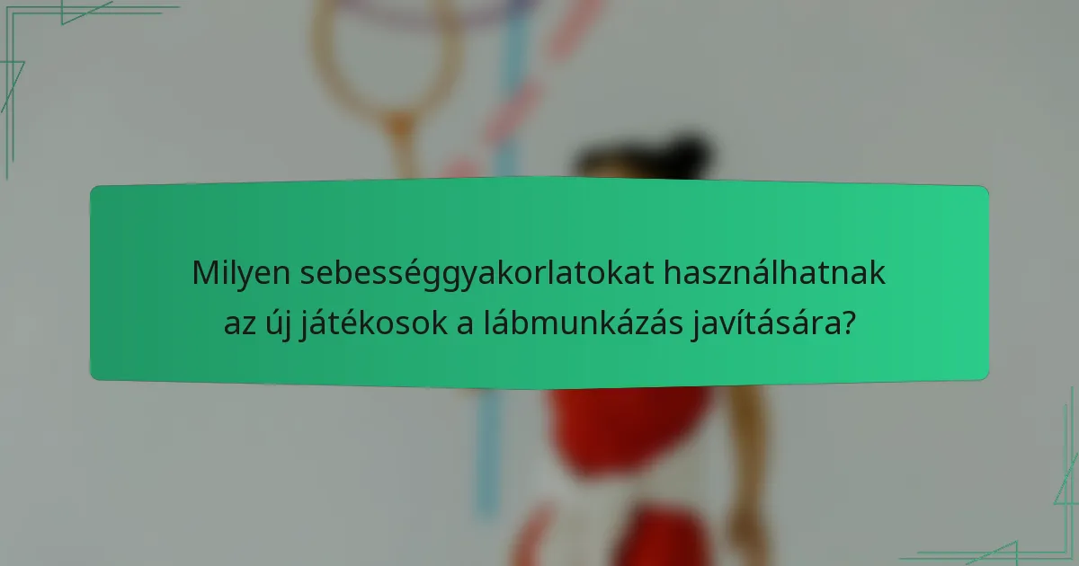Milyen sebességgyakorlatokat használhatnak az új játékosok a lábmunkázás javítására?