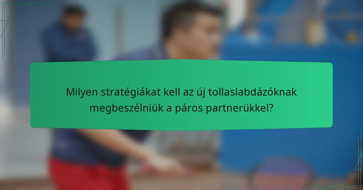Milyen stratégiákat kell az új tollaslabdázóknak megbeszélniük a páros partnerükkel?